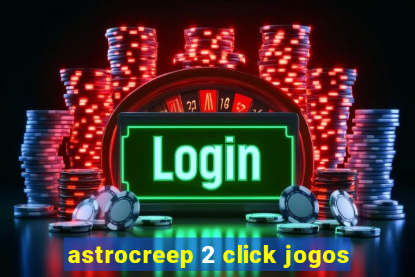 astrocreep 2 click jogos